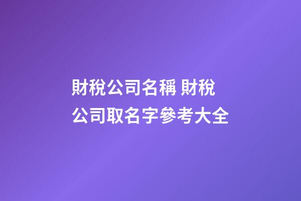 財稅公司名稱 財稅公司取名字參考大全